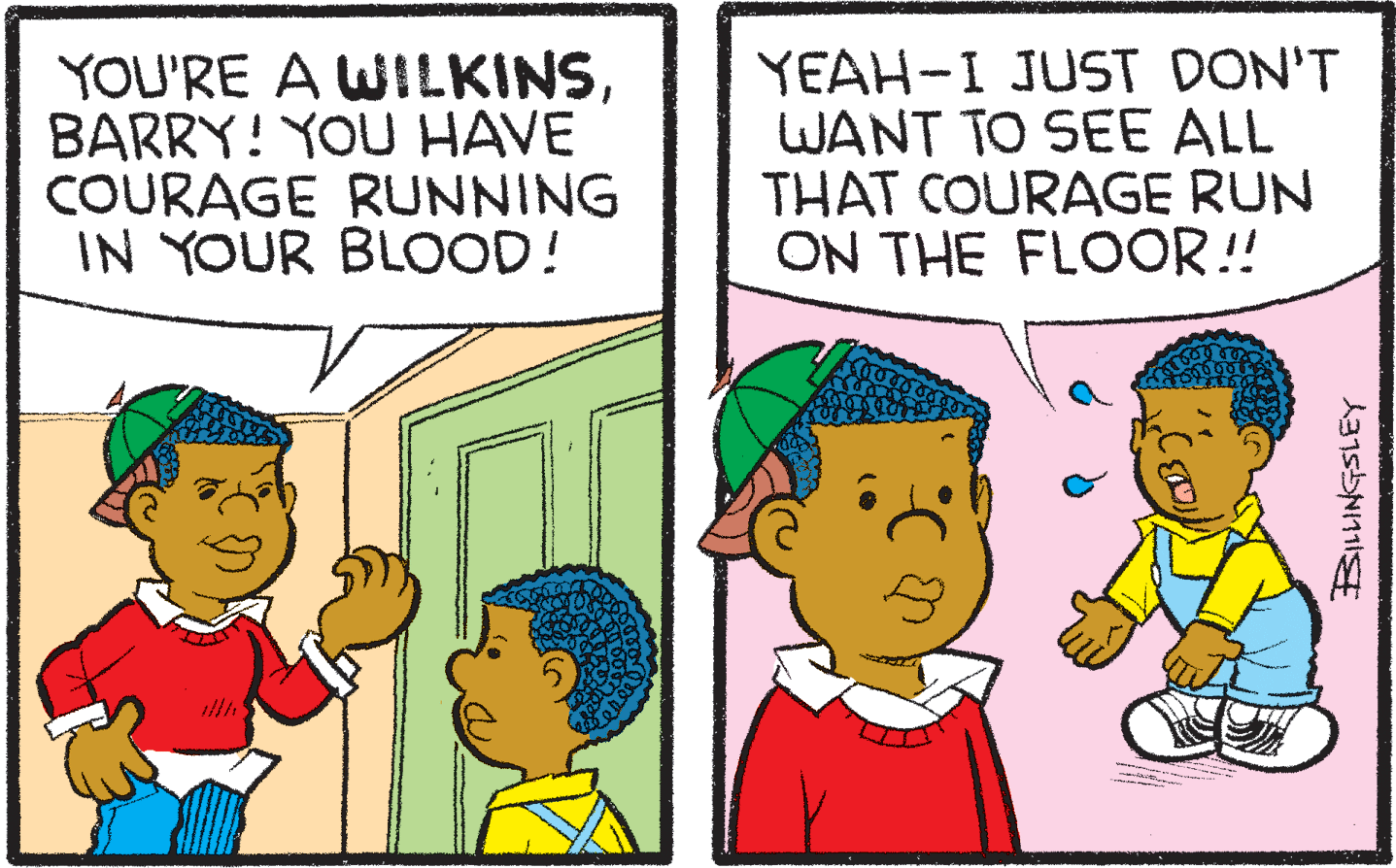 Mammal OCR: YOU'RE A WILKINSBARRY! YOU HAVE COURAGE RUNNING IN YOUR BLOOD! YEAH-I JUST DON'T WANT TO SEE ALL THAT COURAGE RUN ON THE FLOOR!! YOU'RE A WILKINSBARRY! YOU HAVE COURAGE RUNNING IN YOUR BLOOD! YEAH-I JUST DON'T WANT TO SEE ALL THAT COURAGE RUN ON THE FLOOR!!
