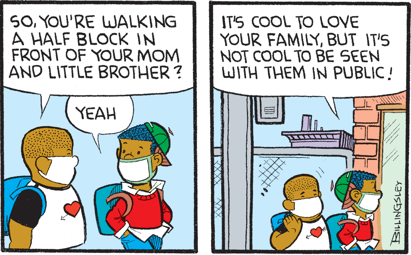 Art OCR: SOYOU'RE WALKING A HALF BLOCK IN FRONT OF YOUR MOM AND LITTLE BROTHER ? IT'S COOL TO LOVE YOUR FAMILYBUT IT'S NOT COOL TO BE SEEN WITH THEM IN PUBLIC! YEAH SOYOU'RE WALKING A HALF BLOCK IN FRONT OF YOUR MOM AND LITTLE BROTHER ? IT'S COOL TO LOVE YOUR FAMILYBUT IT'S NOT COOL TO BE SEEN WITH THEM IN PUBLIC! YEAH