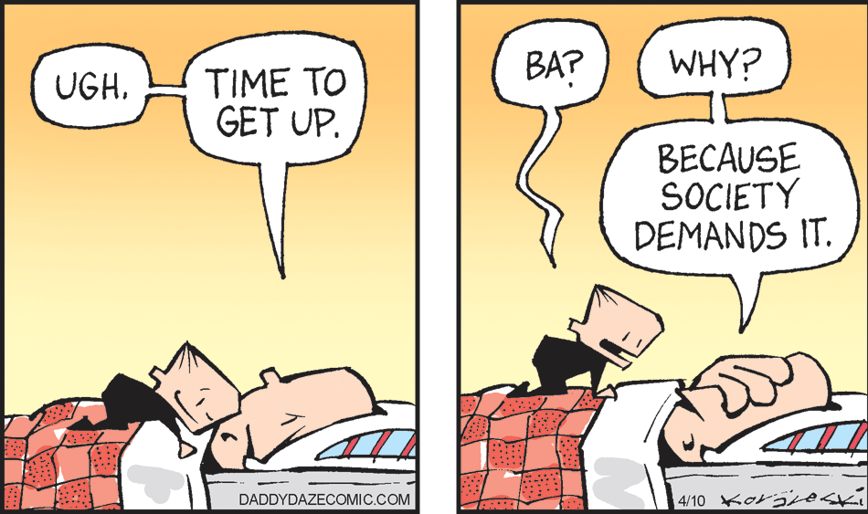 Parallel OCR: BA? WHY? TIME TO GET UP. UGHBECAUSE SOCIETY DEMANDS IT. DADDYDAZECOMIC.COM 4/10 Kor?ete BA? WHY? TIME TO GET UP. UGHBECAUSE SOCIETY DEMANDS IT. DADDYDAZECOMIC.COM 4/10 Kor ? ete