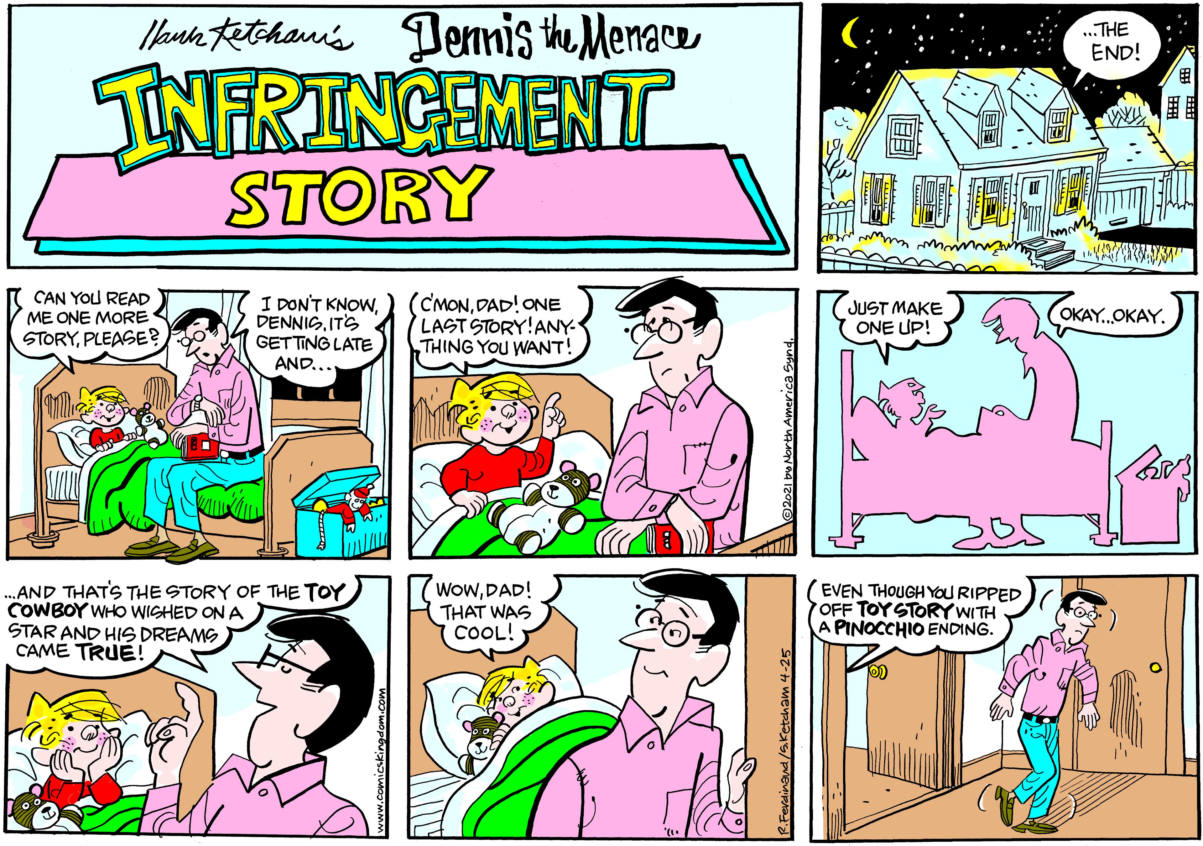 Human body OCR: Ilounn tethaun's Dennis the Menace ..THE END! TINFRINGEMENT STORY ?? CAN YOU READ ME ONE MORE STORYPLEASE? I DON'T KNOWDENNIG. ITS GETTING LATE AND.... (C'MONDAD! ONE LAST STORY!ANY- THING YOU WANT! JUST MAKE ONE UP! OKAY.OKAY. ..AND THATS THE STORY OF THE TOY COWBOY WHO WISHED ON A STAR AND HIS DREAMS CAMÉ TRUÉ! WowDAD! THAT WAS COOL! EVEN THOUGH YOU RIPPED OFF TOYSTORY WITH A PINOCCHIO ENDING. Ilounn tethaun's Dennis the Menace ..THE END! TINFRINGEMENT STORY ? ? CAN YOU READ ME ONE MORE STORYPLEASE? I DON'T KNOWDENNIG. ITS GETTING LATE AND.... (C'MONDAD! ONE LAST STORY!ANY- THING YOU WANT! JUST MAKE ONE UP! OKAY.OKAY. ..AND THATS THE STORY OF THE TOY COWBOY WHO WISHED ON A STAR AND HIS DREAMS CAMÉ TRUÉ! WowDAD! THAT WAS COOL! EVEN THOUGH YOU RIPPED OFF TOYSTORY WITH A PINOCCHIO ENDING.