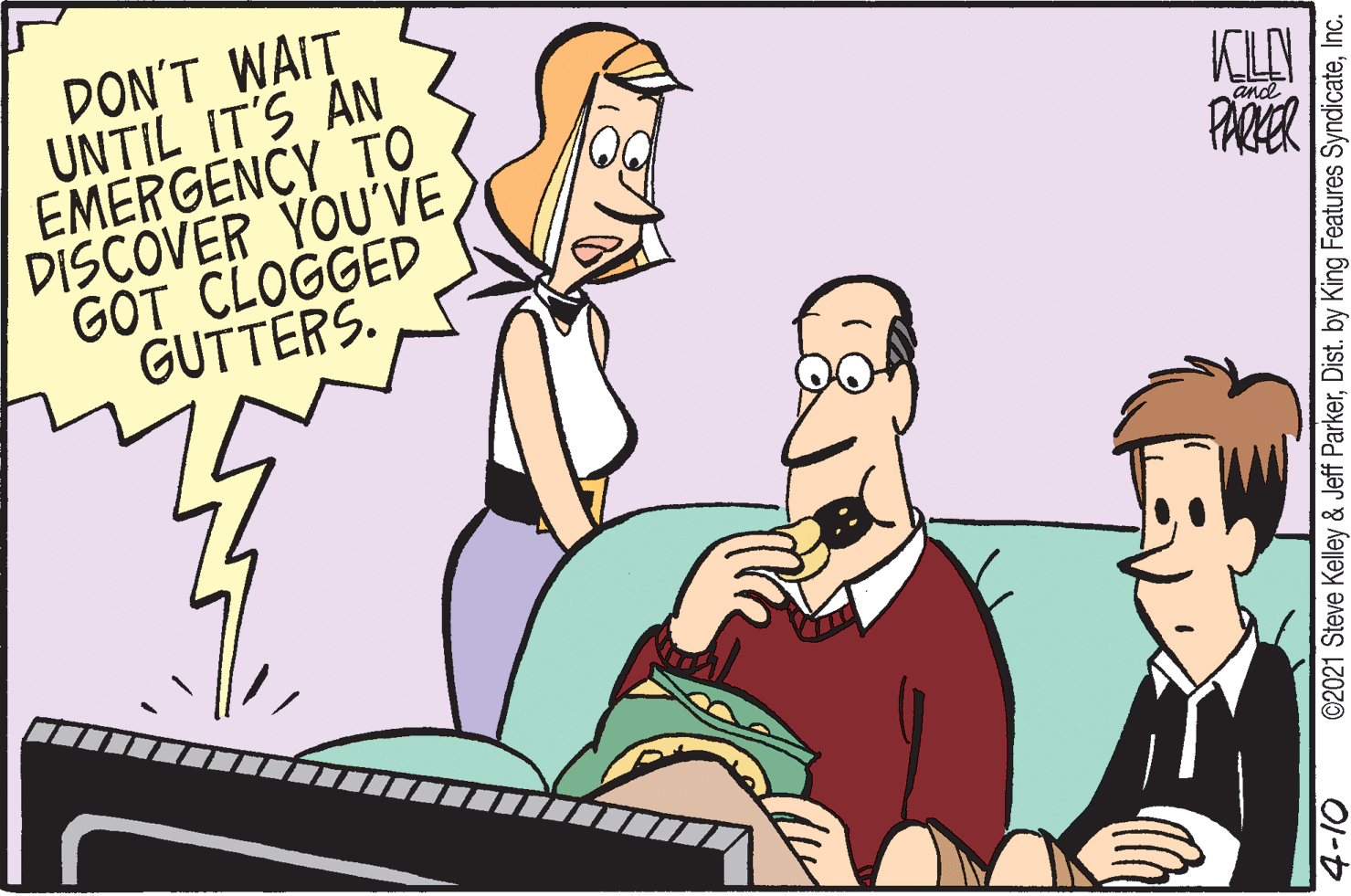 Illustration OCR: DON'T WAIT UNTIL IT'S AN EMERGENCY TO DISCOVER YOU'VEGOT CLOGGED GUTTERS. KLY PARKER and ©2021 Steve Kelley & Jeff ParkerInc. DON'T WAIT UNTIL IT'S AN EMERGENCY TO DISCOVER YOU'VEGOT CLOGGED GUTTERS. KLY PARKER and ©2021 Steve Kelley & Jeff ParkerDist. by King Features Syndicate