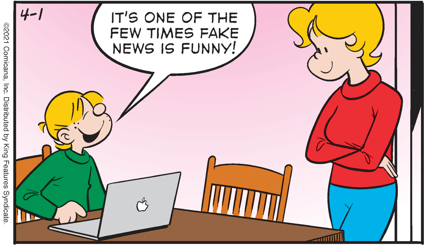 Happy OCR: 4-1 IT'S ONE OF THE FEW TIMES FAKE NEWS IS FUNNY! ©2021 ComicanaInc. Distributed by King Features Syndicate. 4-1 IT'S ONE OF THE FEW TIMES FAKE NEWS IS FUNNY! ©2021 ComicanaInc. Distributed by King Features Syndicate.