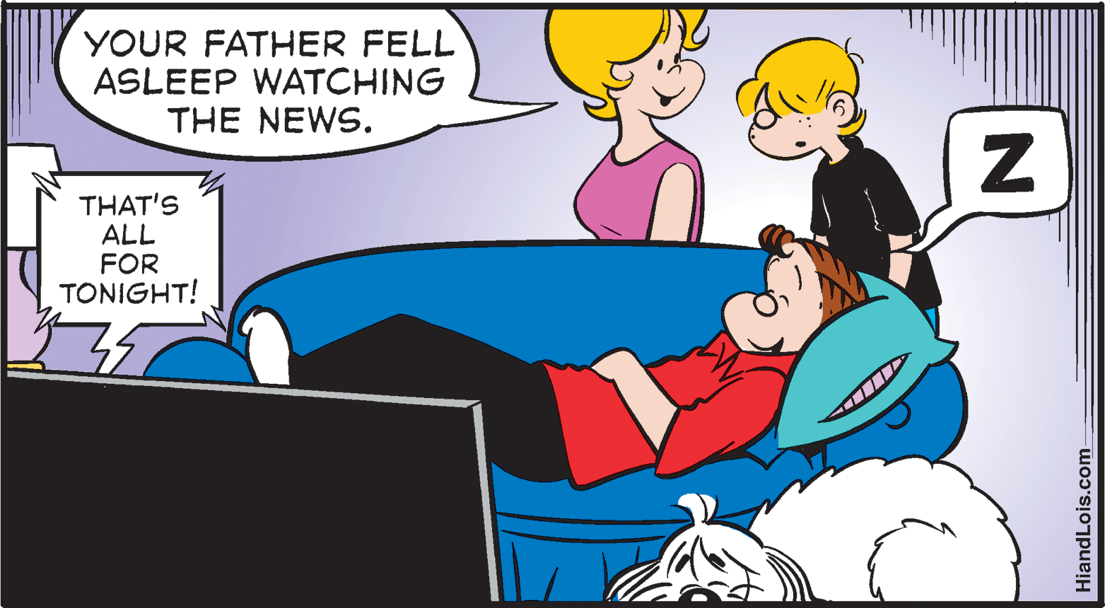 Conversation OCR: YOUR FATHER FELL ASLEEP WATCHING THE NEWS. THAT'S ALL FOR TONIGHT! HiandLois.com- YOUR FATHER FELL ASLEEP WATCHING THE NEWS. THAT'S ALL FOR TONIGHT! HiandLois.com-