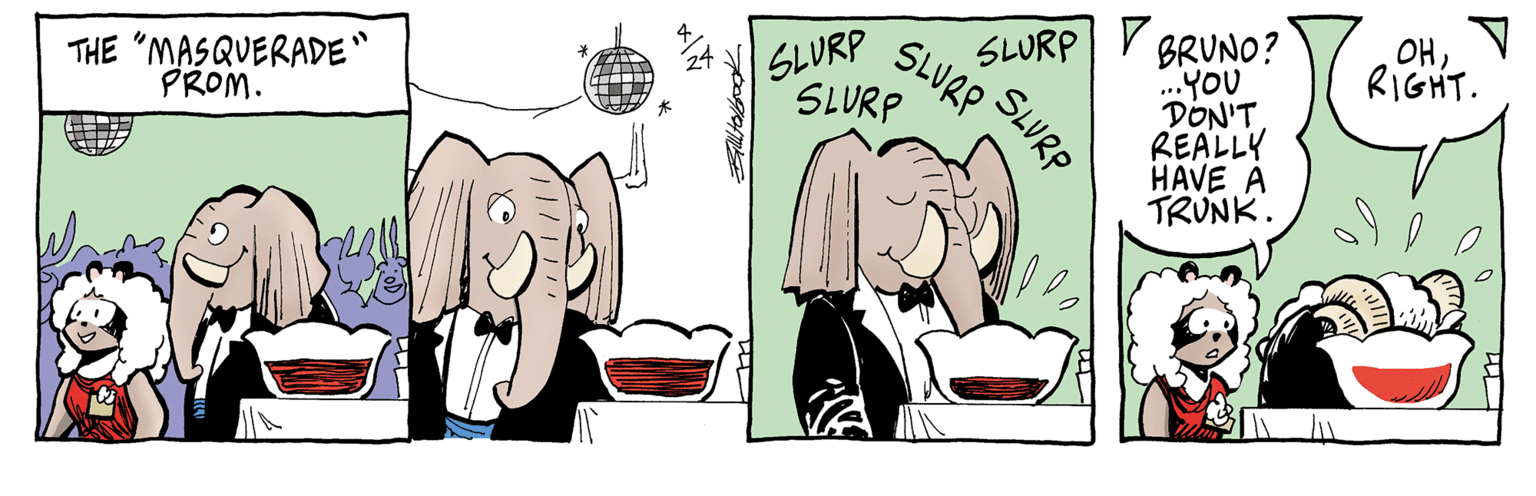 Mammal OCR: BRUNO? ...YOU DON'T REALLY HAVE A TRUNK. SLURP SLURP OHRIGHT. THE "MASQUERADE" PROM. SLURP SLURP SLURP BRUNO? ...YOU DON'T REALLY HAVE A TRUNK. SLURP SLURP OHRIGHT. THE "MASQUERADE" PROM. SLURP SLURP SLURP