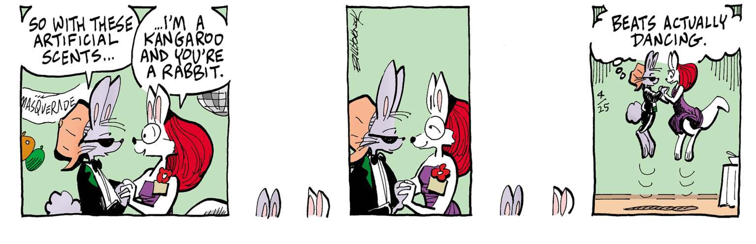 Drawing OCR: So WITH THESEY I'M A KANGAROO AND YOU'RE A RABBIT. F BEATS ACTUALLYH DANCING. ARTIFICIAL SCENTS.. So WITH THESEY I'M A KANGAROO AND YOU'RE A RABBIT. F BEATS ACTUALLYH DANCING. ARTIFICIAL SCENTS..