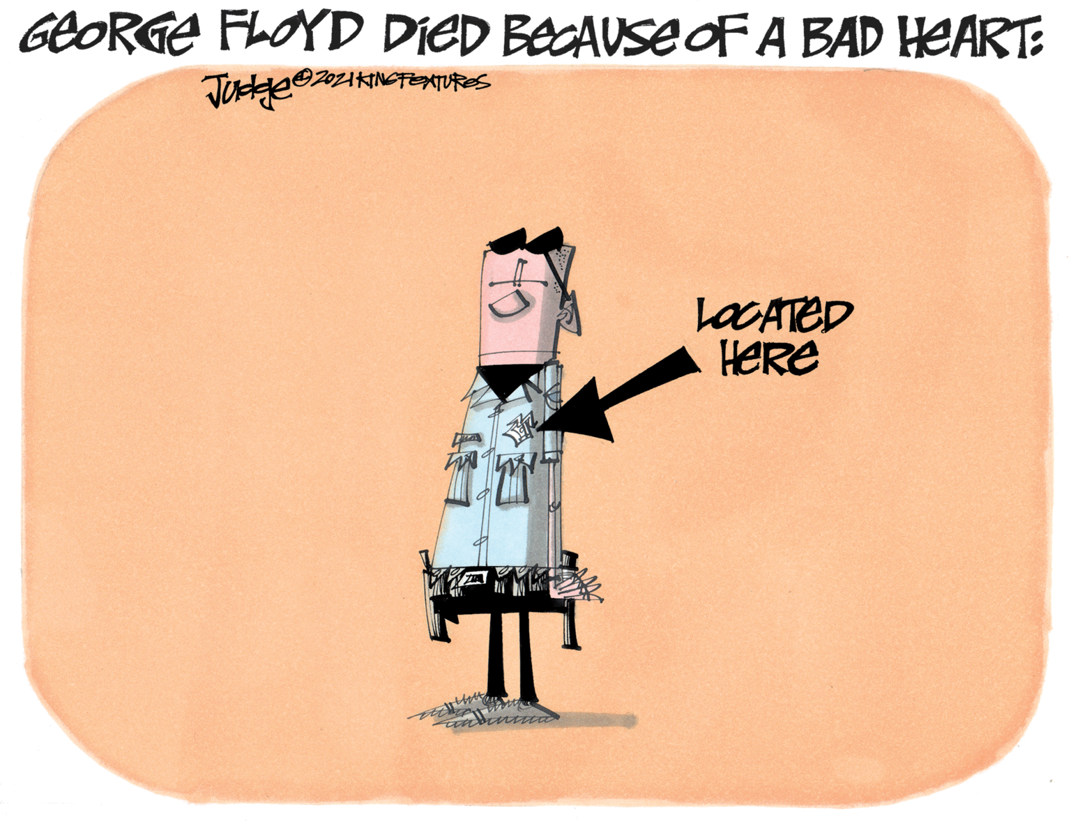 Animated cartoon OCR: GEORGE FLOYD DIED BECAUSE oF A BAD HEARTE 92021KINGTEATURES LOCATED HERE GEORGE FLOYD DIED BECAUSE oF A BAD HEARTE 92021KINGTEATURES LOCATED HERE