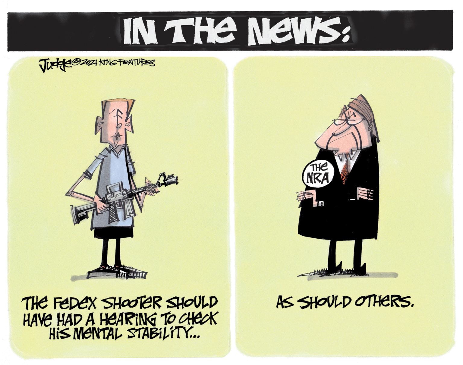 Drawing OCR: IN THE NEWS: THE NRA THE FEDEX SHOOTER SHOULD HAVE HAD A HEARING TO CHECK HiS MENTAL STABILITY. AS SHOULD OTHERSIN THE NEWS: THE NRA THE FEDEX SHOOTER SHOULD HAVE HAD A HEARING TO CHECK HiS MENTAL STABILITY. AS SHOULD OTHERS