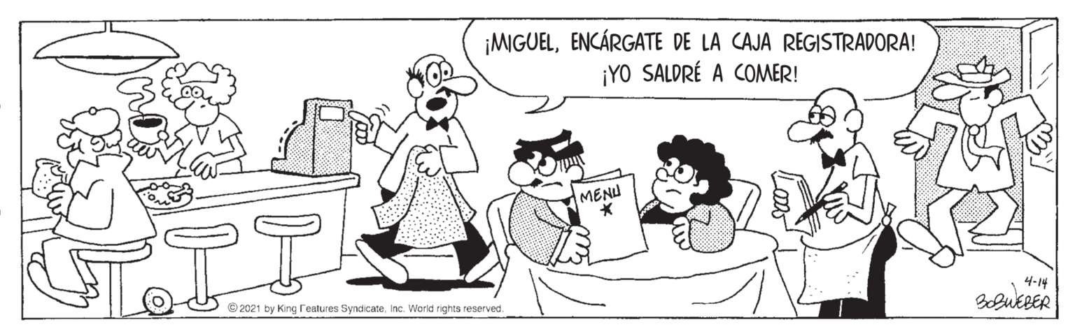 Rectangle OCR: ¡MIGUELENCÁRGATE DE LA CAJA REG|STRADORA! ¡YO SALDRÉ A COMER! MENU © 2021 by King reatures SyndicateInc. World rights reserved. 4-14 ¡MIGUELENCÁRGATE DE LA CAJA REG|STRADORA! ¡YO SALDRÉ A COMER! MENU © 2021 by King reatures SyndicateInc. World rights reserved. 4-14