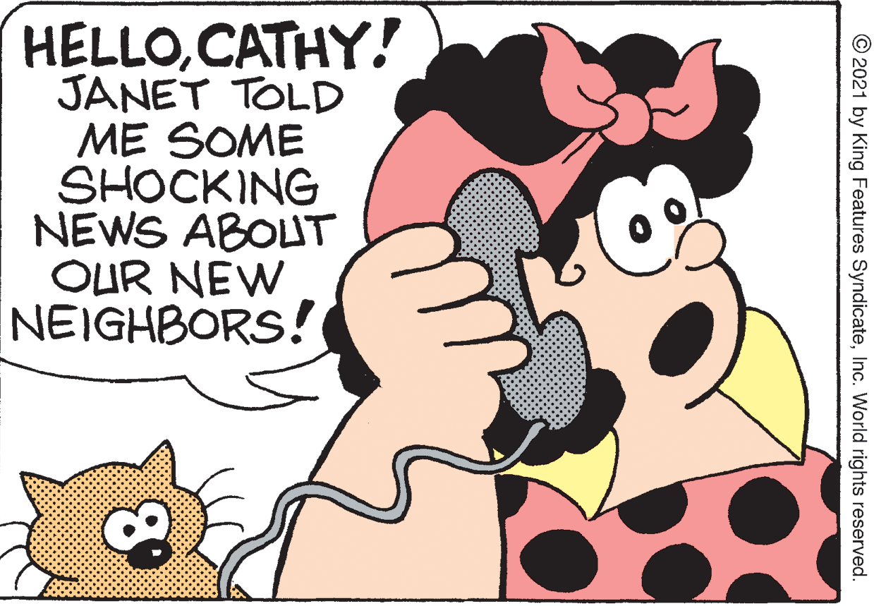 Gesture OCR: HELLOCATHY! JANET TOLD ME SOME SHOCKING NEWS ABOUT OUR NEW NEIGHBORS! © 2021 by King Features SyndicateInc. World rights reserved. HELLOCATHY! JANET TOLD ME SOME SHOCKING NEWS ABOUT OUR NEW NEIGHBORS! © 2021 by King Features SyndicateInc. World rights reserved.
