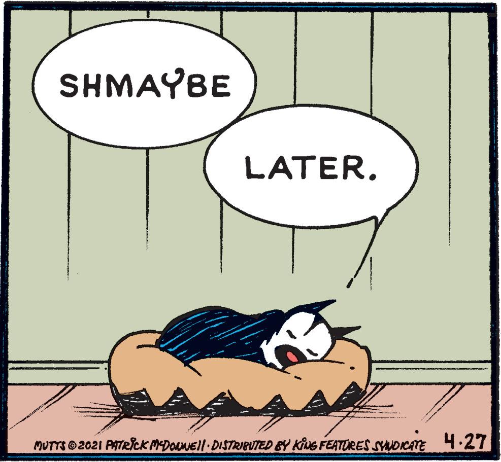 Happy OCR: SHMAYBE LATER. MUTTSO2021 PATRCK MDOuNEl DISTRIPUTED &Y KING FEATURES SYNDICATE H 27 SHMAYBE LATER. MUTTSO2021 PATRCK MDOuNEl DISTRIPUTED &Y KING FEATURES SYNDICATE H 27