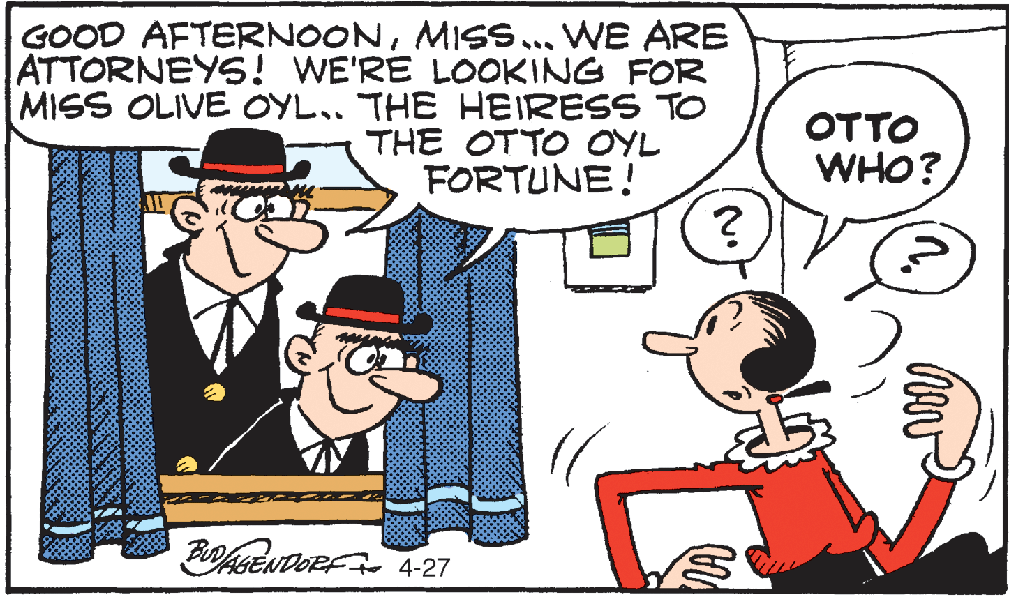 Mode of transport OCR: GOOD AFTERNOONMISS.. WE ARE ATTORNEY! WE'RE LOOKING FOR MISS OLIVE OYL.. THE HEIRESS TO THE OTTO OYL FORTUNE! OTTO WHO? BohacuDORF 4-27 GOOD AFTERNOONMISS.. WE ARE ATTORNEY! WE'RE LOOKING FOR MISS OLIVE OYL.. THE HEIRESS TO THE OTTO OYL FORTUNE! OTTO WHO? BohacuDORF 4-27