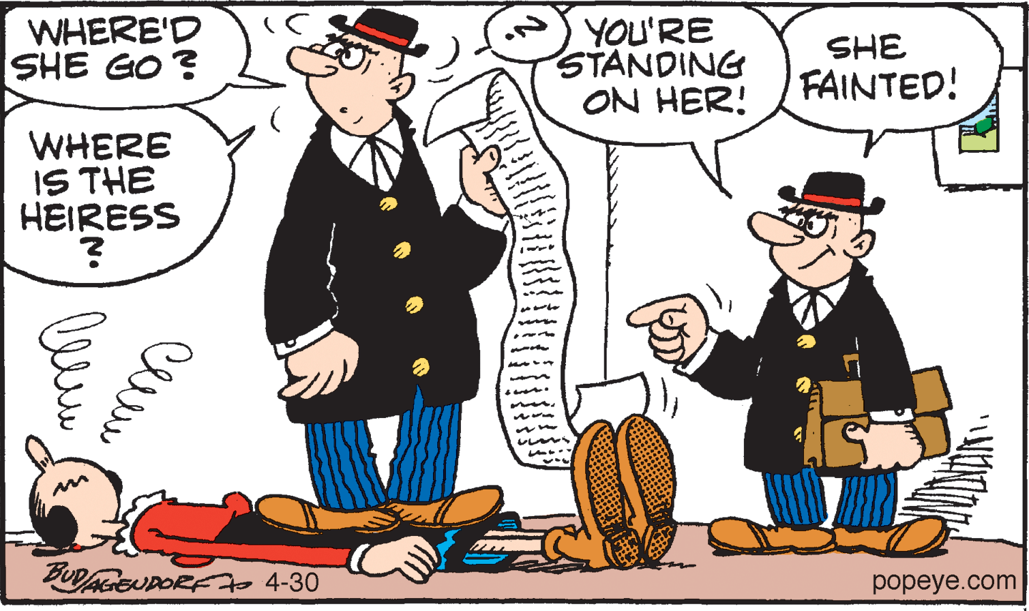 Line OCR: WHERE'D SHE GO ? YOU'RE STANDING ON HER! SHE FAINTED! WHERE IS THE HEIRESS BUAGEUPORF 4-30 popeye.com WHERE'D SHE GO ? YOU'RE STANDING ON HER! SHE FAINTED! WHERE IS THE HEIRESS BUAGEUPORF 4-30 popeye.com