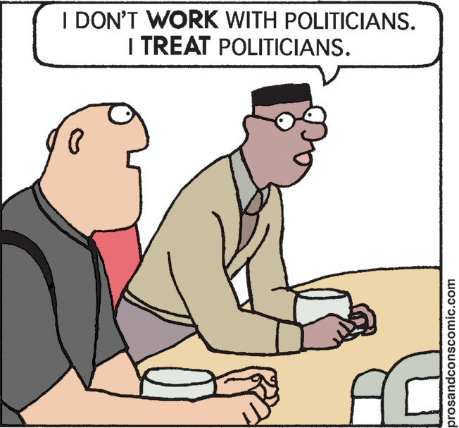 Organism OCR: I DON'T WORK WITH POLITICIANS. I TREAT POLITICIANS. prosandconscomic.com I DON'T WORK WITH POLITICIANS. I TREAT POLITICIANS. prosandconscomic.com