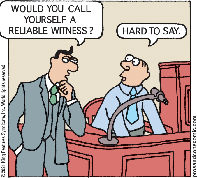 Mode of transport OCR: WOULD YOU CALL YOURSELF A RELIABLE WITNESS ? HARD TO SAY. 2021 King Features SyndicateInc. World rights reserved. prosandconscomic.com WOULD YOU CALL YOURSELF A RELIABLE WITNESS ? HARD TO SAY. 2021 King Features SyndicateInc. World rights reserved. prosandconscomic.com