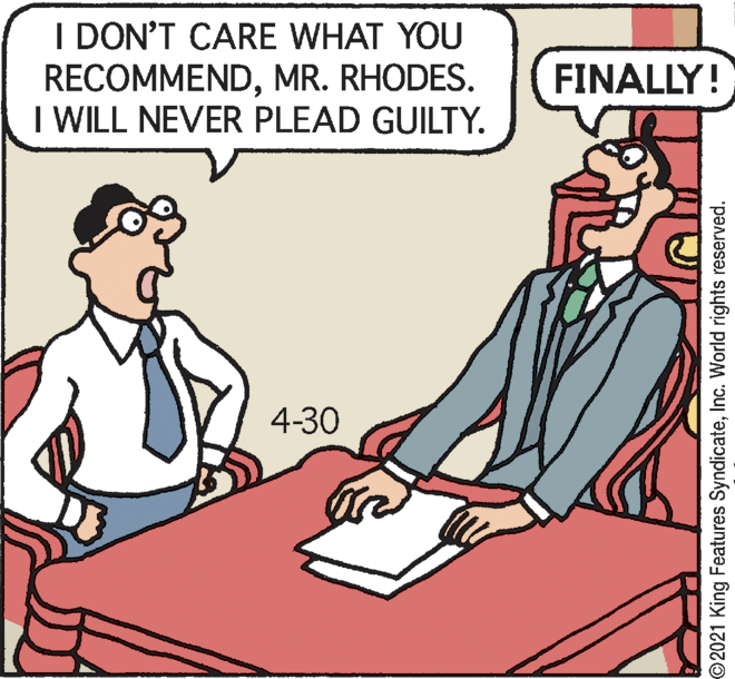Font OCR: I DON'T CARE WHAT YOU RECOMMENDMR. RHODES. I WILL NEVER PLEAD GUILTY. FINALLY! 4-30 ©2021 King Features SyndicateInc. World rights reserved. I DON'T CARE WHAT YOU RECOMMENDMR. RHODES. I WILL NEVER PLEAD GUILTY. FINALLY! 4-30 ©2021 King Features SyndicateInc. World rights reserved.