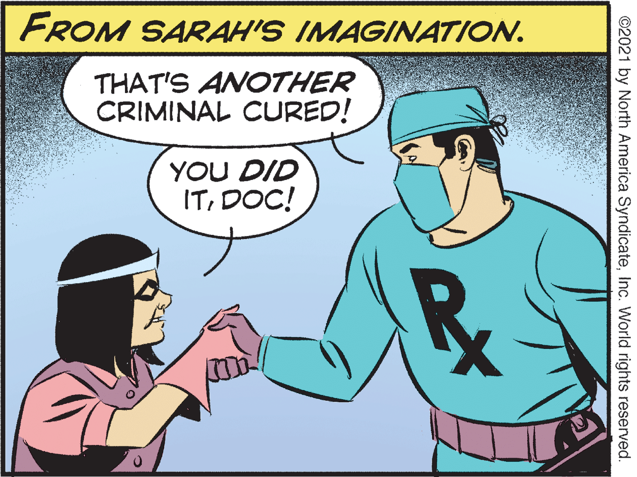 Gesture OCR: FROM SARAH'S IMAGINATION. THAT'S ANOTHER CRIMINAL CURED! YOU DID ITDOC! Rx ©2021 by North America SyndicateInc. World rights reserved. FROM SARAH'S IMAGINATION. THAT'S ANOTHER CRIMINAL CURED! YOU DID ITDOC! Rx ©2021 by North America SyndicateInc. World rights reserved.