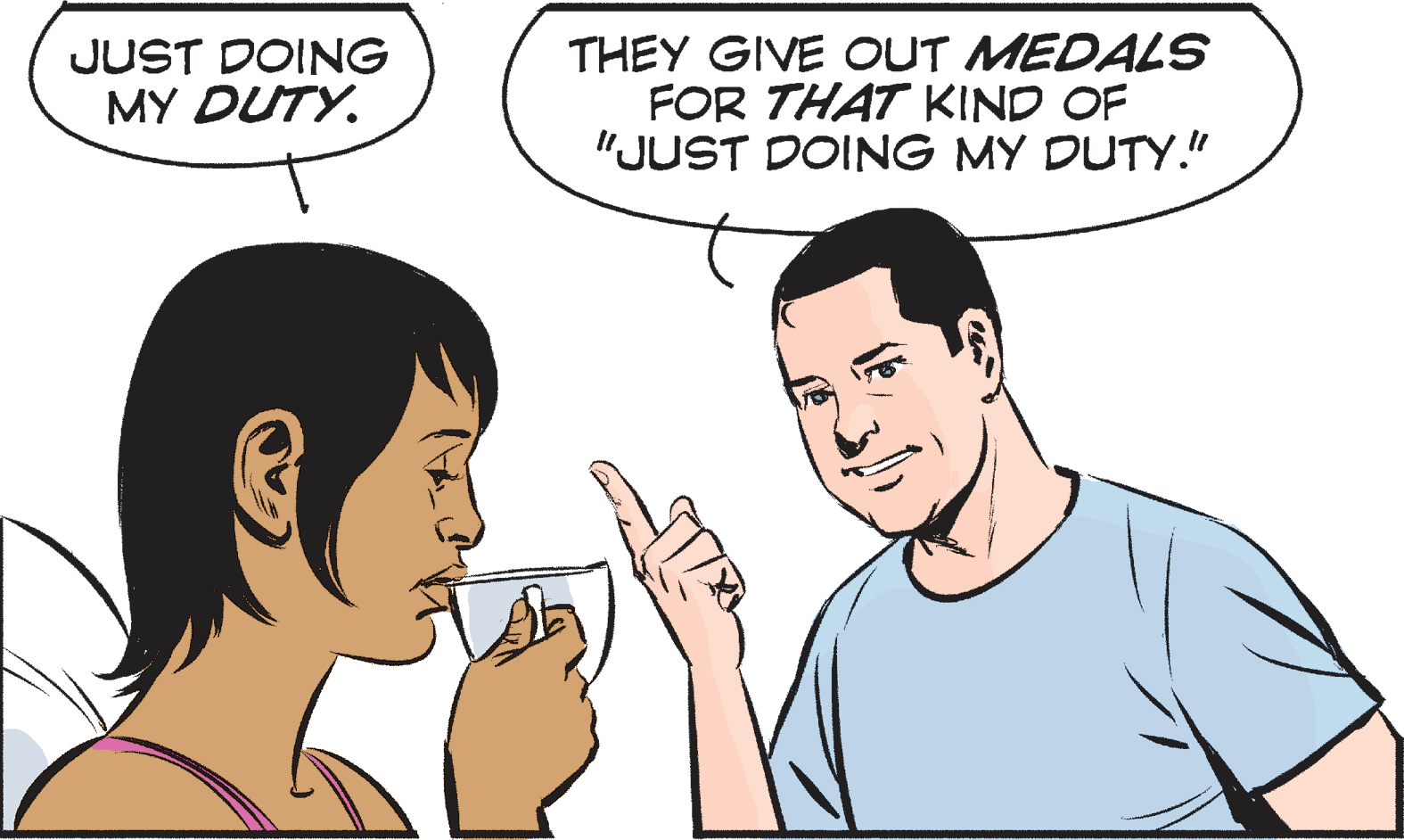 Cartoon OCR: JUST DOING MY DUTY. THEY GIVE OUT MEDALS FOR THAT KIND OF "JUST DOING MY DUTY." JUST DOING MY DUTY. THEY GIVE OUT MEDALS FOR THAT KIND OF "JUST DOING MY DUTY."