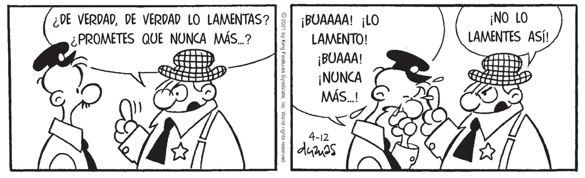 Line OCR: ¿DE VERDADDE VERDAD LO LAMENTAS? ¿PROMETES QUE NUNCA MÁS.? ¡BUAAAA! ¡LO LAMENTO! ¡NO LO LAMENTES ASÍ! ¡BUAAA! ¡NUNCA MÁS.! 4-12 dumes ¿DE VERDADDE VERDAD LO LAMENTAS? ¿PROMETES QUE NUNCA MÁS.? ¡BUAAAA! ¡LO LAMENTO! ¡NO LO LAMENTES ASÍ! ¡BUAAA! ¡NUNCA MÁS.! 4-12 dumes