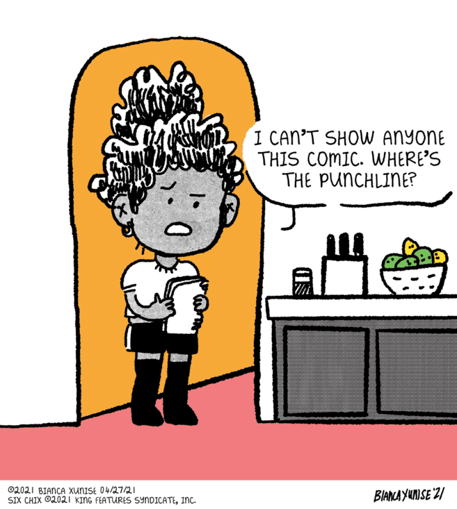 Sharing OCR: I CAN'T SHOW ANYONE THIS COMIC. WHERE'S THE PUNCHLINE? 02021 BIANCA XUNISE 04/27/21 SIX CHIX O2021 KING FEATURES SYNDICATEINc. BIANCA Y UNISE '2/ I CAN'T SHOW ANYONE THIS COMIC. WHERE'S THE PUNCHLINE? 02021 BIANCA XUNISE 04/27/21 SIX CHIX O2021 KING FEATURES SYNDICATEINc. BIANCA Y UNISE '2/