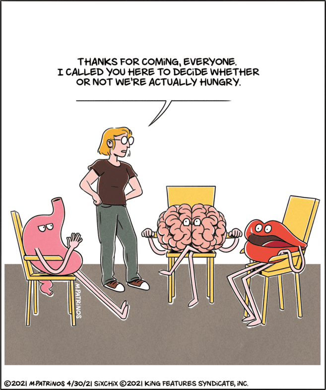 Conversation OCR: THANKS FOR COMINGEVERYONE. I CALLED YOU HERE TO DECIDE WHETHER OR NOT WE'RE ACTUALLY HUNGRY. ©2021 M-PATRINOS 4/30/21 SIXCHIX ©2021 KING FEATURES SYNDICATEiNC. THANKS FOR COMINGEVERYONE. I CALLED YOU HERE TO DECIDE WHETHER OR NOT WE'RE ACTUALLY HUNGRY. ©2021 M-PATRINOS 4/30/21 SIXCHIX ©2021 KING FEATURES SYNDICATE