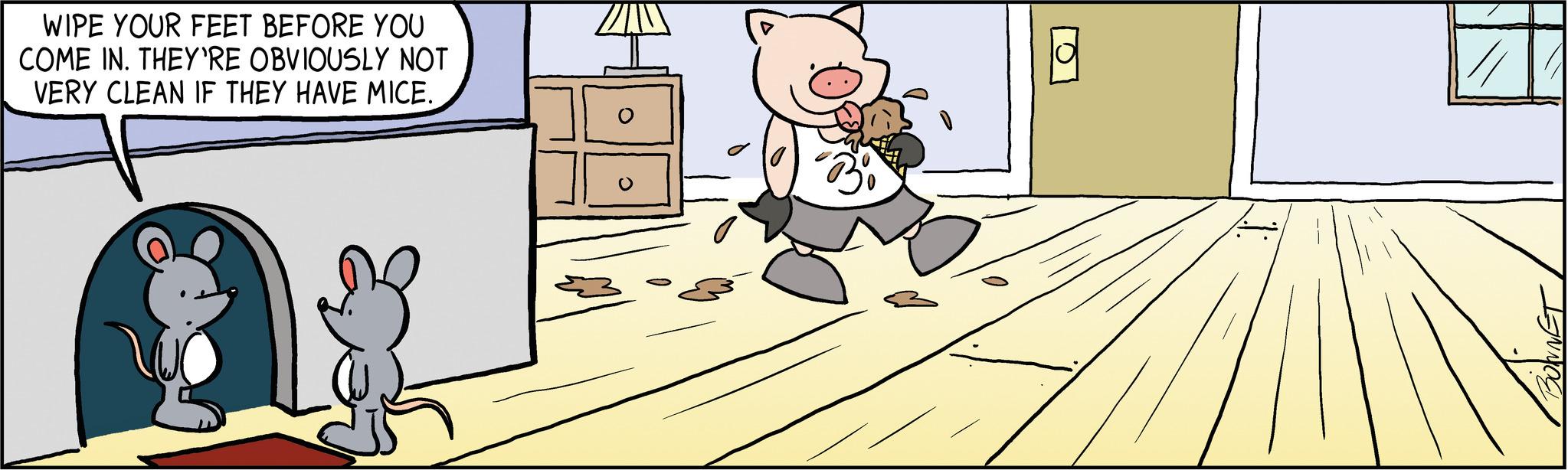 Room OCR: WIPE YOUR FEET BEFORE YOU COME IN. THEY'RE OBVIOUSLY NOT VERY CLEAN IF THEY HAVE MICE. 3° 10 // WIPE YOUR FEET BEFORE YOU COME IN . THEY'RE OBVIOUSLY NOT VERY CLEAN IF THEY HAVE MICE . 3° 10 //