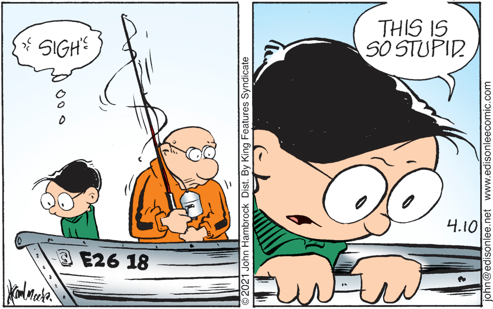 Line OCR: THIS IS SO STUPID 3HOIS 3« 4.10 3E26 18 ©2021 John Hambrock Dist. By King Features Syndicate john@edisonlee.net www.edisonleecomic.com THIS IS SO STUPID 3HOIS 3« 4.10 3E26 18 ©2021 John Hambrock Dist. By King Features Syndicate john@edisonlee.net www.edisonleecomic.com