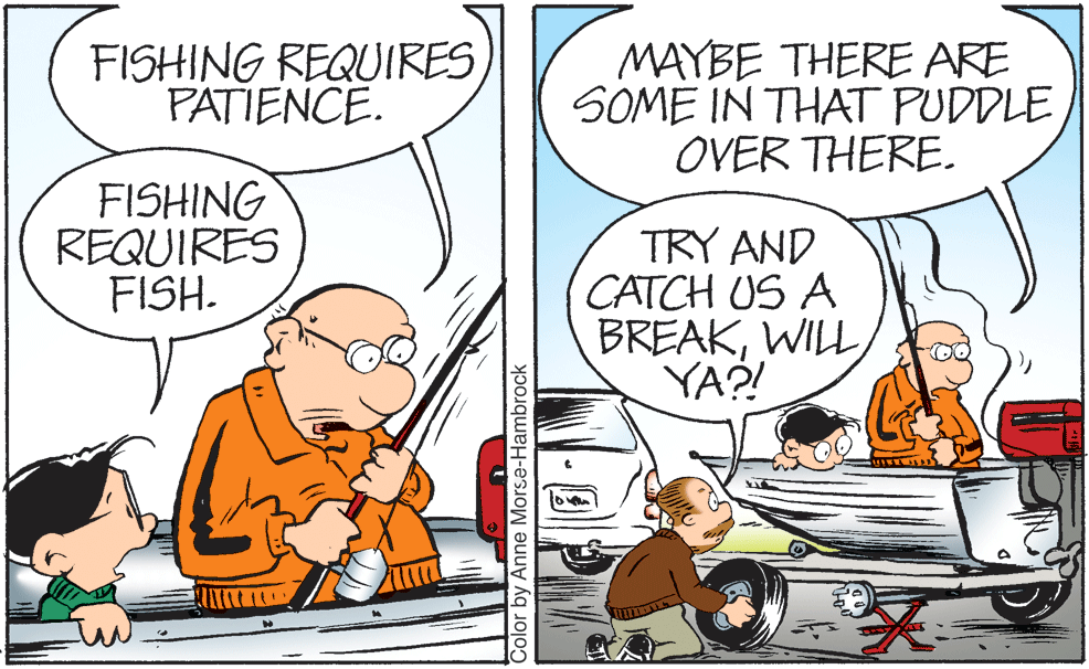 Parallel OCR: FISHING REQUIRESPATIENCE. MAYBE THERE ARE SOME IN THAT PUDDLE OVER THERE. FISHING REQUIRES FISH. TRY AND CATCH US A BREAKWILL YA?! Color by Anne Morse-Hambrock FISHING REQUIRESPATIENCE. MAYBE THERE ARE SOME IN THAT PUDDLE OVER THERE. FISHING REQUIRES FISH. TRY AND CATCH US A BREAKWILL YA?! Color by Anne Morse-Hambrock