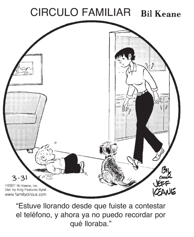 Slope OCR: CIRCULO FAMILIAR Bil Keane 3-31 JEFF CEANE 2021 Bil KeaneInc. Dist. by King Features Synd www.familycircus.com "Estuve llorando desde que fuiste a contestar el teléfonoy ahora ya no puedo recordar por qué lloraba." CIRCULO FAMILIAR Bil Keane 3-31 JEFF CEANE 2021 Bil KeaneInc. Dist. by King Features Synd www.familycircus.com "Estuve llorando desde que fuiste a contestar el teléfonoy ahora ya no puedo recordar por qué lloraba."