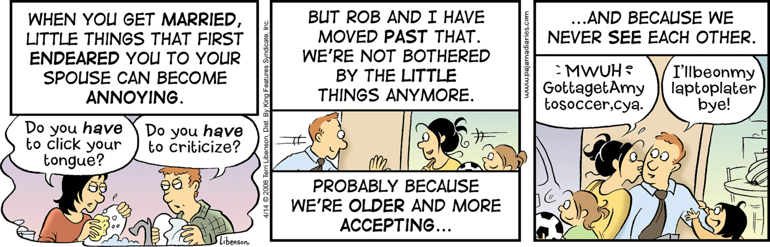 Happy OCR: ...AND BECAUSE WE NEVER SEE EACH OTHER. BUT ROB AND I HAVE WHEN YOU GET MARRIEDLITTLE THINGS THAT FIRST ENDEARED YOU TO YOUR SPOUSE CAN BECOME ??????NG. MOVED PAST THAT. WE'RE NOT BOTHERED BY THE LITTLE THINGS ANYMORE. : MWUH: GottagetAmy tosoccercya. I'llbeonmy laptoplater bye! Do you have to click your tongue? Do you have to criticize? PROBABLY BECALISE WE'RE OLDER AND MORE ACCEPTING... Libenson ...AND BECAUSE WE NEVER SEE EACH OTHER. BUT ROB AND I HAVE WHEN YOU GET MARRIEDLITTLE THINGS THAT FIRST ENDEARED YOU TO YOUR SPOUSE CAN BECOME ??????NG. MOVED PAST THAT. WE'RE NOT BOTHERED BY THE LITTLE THINGS ANYMORE. : MWUH: GottagetAmy tosoccercya. I'llbeonmy laptoplater bye! Do you have to click your tongue? Do you have to criticize? PROBABLY BECALISE WE'RE OLDER AND MORE ACCEPTING... Libenson