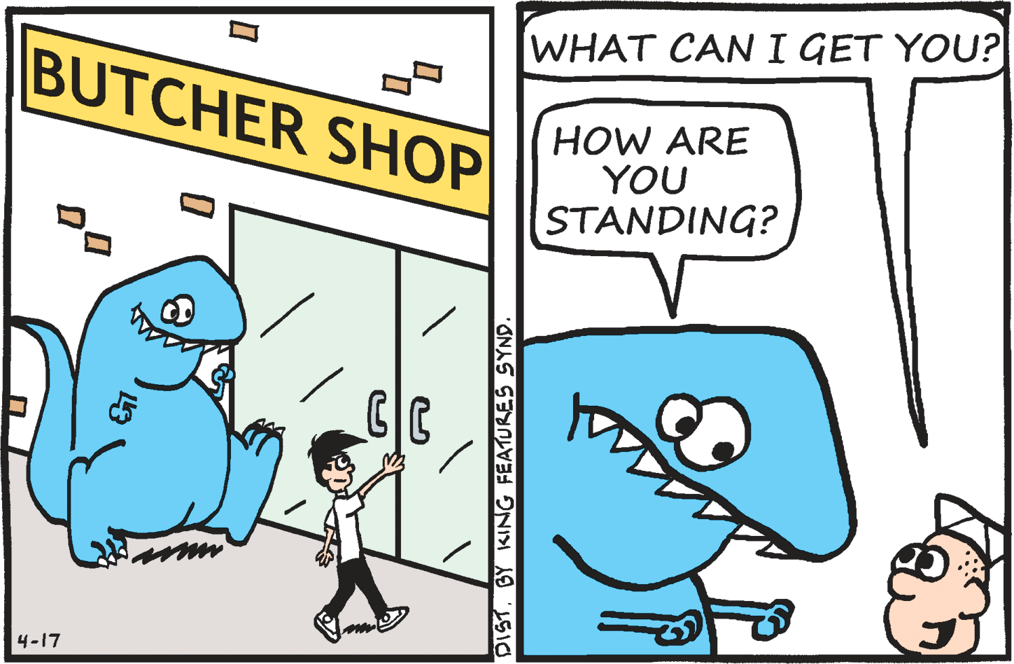 Illustration OCR: WHAT CANI GET YOU? BUTCHER SHOP HOW ARE YOU STANDING? 4-17 DISTBY KING FEATURES SYND. WHAT CANI GET YOU? BUTCHER SHOP HOW ARE YOU STANDING? 4-17 DISTBY KING FEATURES SYND.