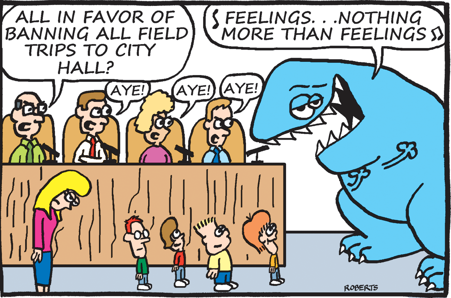 Mammal OCR: ALL IN FAVOR OF BANNING ALL FIELD TRIPS TO CITY HALL? FEELINGS. . .NOTHING MORE THAN FEELINGS S AYE! (AYE! AYE! ROBERTS ALL IN FAVOR OF BANNING ALL FIELD TRIPS TO CITY HALL? FEELINGS. . .NOTHING MORE THAN FEELINGS S AYE! (AYE! AYE! ROBERTS