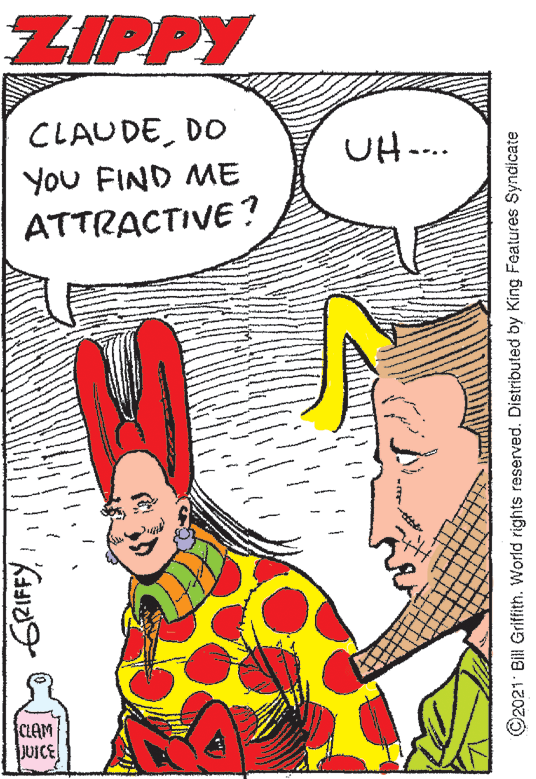 Thumb OCR: ZIPPY CLAUDEDO YoU FIND ME ATTRACTIVE? UH-.. CLAM JUICE ©2021 Bill Griffith. World rights reserved. Distributed by King Features Syndicate ZIPPY CLAUDEDO YoU FIND ME ATTRACTIVE? UH-.. CLAM JUICE ©2021 Bill Griffith. World rights reserved. Distributed by King Features Syndicate