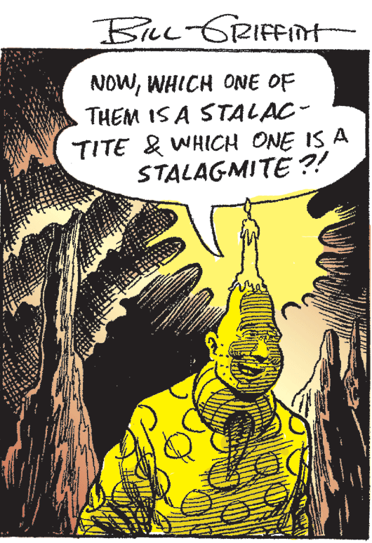 Illustration OCR: BLL-GRIFFINt NOWWHICH ONE OF THEM IS A STALAC- TITE & WHICH ONE IS A STALAGMITE ?! BLL-GRIFFINt NOWWHICH ONE OF THEM IS A STALAC- TITE & WHICH ONE IS A STALAGMITE ?!