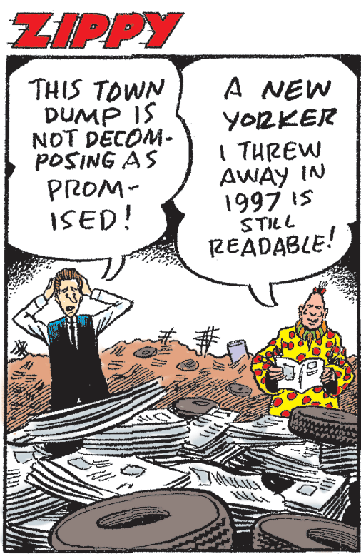 People OCR: ZIPPY THIS TOWN DUMP IS NOT DECOM- POSING AS PROM- ISED! A NEW YORKER I THREW AWAY IN 1997 IS STILL READABLE! ZIPPY THIS TOWN DUMP IS NOT DECOM- POSING AS PROM- ISED! A NEW YORKER I THREW AWAY IN 1997 IS STILL READABLE!