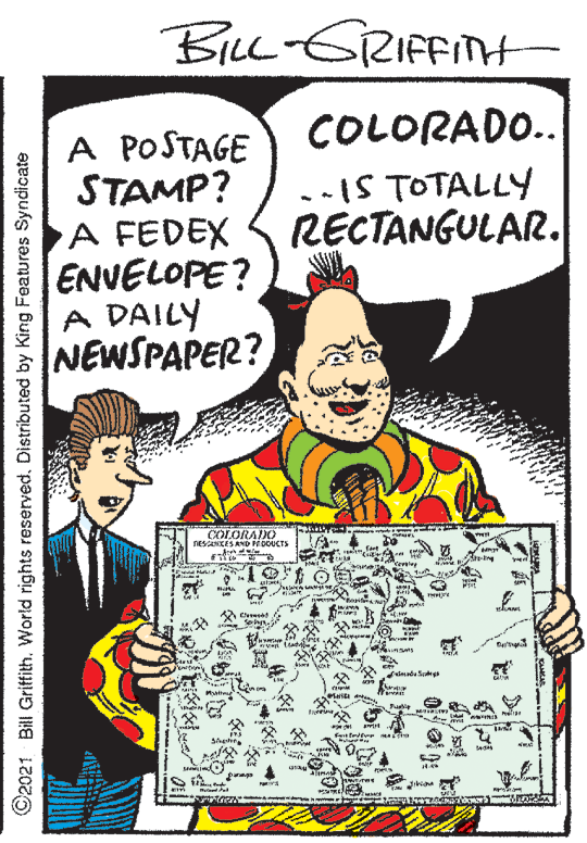 Conversation OCR: Biu-GRIFFINH COLORADO.. A POSTAGE STAMP? A FEDEX ENVELOPE? A DAILY NEWSPAPER? --IS TOTALLY RECTANGULAR. COLORADO nesCESANDHRUCTS * -- O is C2021 Bill Grittith. World rights reserved. Distributed by King Features Syndicate Biu-GRIFFINH COLORADO.. A POSTAGE STAMP? A FEDEX ENVELOPE? A DAILY NEWSPAPER? --IS TOTALLY RECTANGULAR. COLORADO nesCESANDHRUCTS * -- O is C2021 Bill Grittith. World rights reserved. Distributed by King Features Syndicate