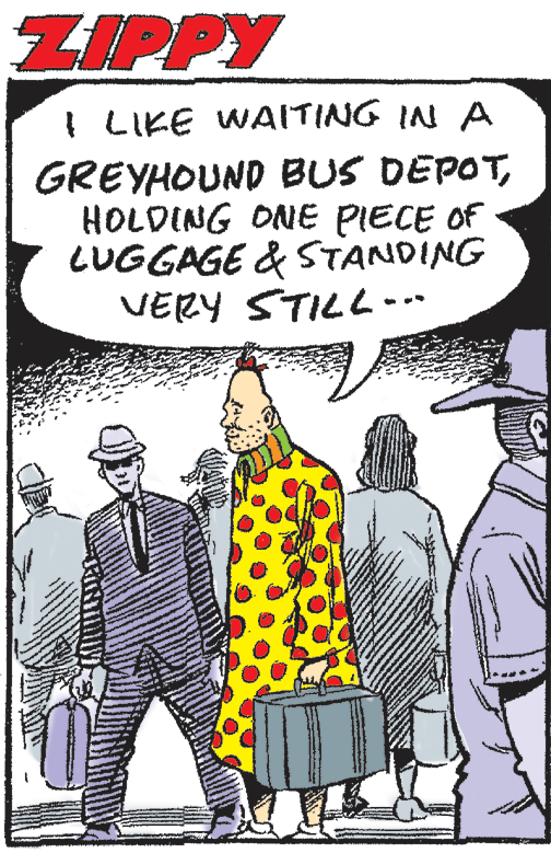 Hat OCR: ZIPPY I LIKE WAITING IN A GREYHOUND BUS DEPOTHOLDING ONE PIECE OF LUGGAGE & STANDING VERY STILL- ZIPPY I LIKE WAITING IN A GREYHOUND BUS DEPOTHOLDING ONE PIECE OF LUGGAGE & STANDING VERY STILL-