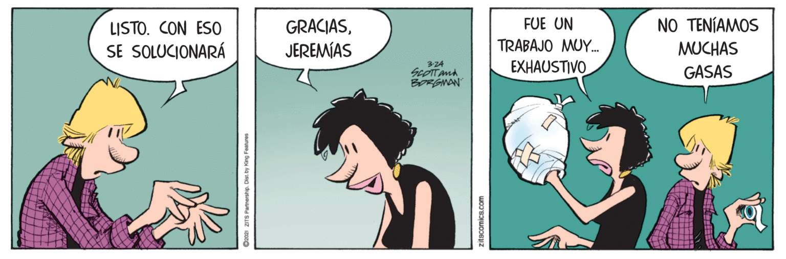 Mammal OCR: FUE UN NO TENÍAMOS GRACIASJEREMÍAS LISTO. CON ES0 SE SOLUCIONARÁ TRABAJO MUY. MUCHAS EXHAUSTIVO 324 GASAS BORGNAN Da021 ZITS Partnershp. Dist. by King Fatures zitscomics.com FUE UN NO TENÍAMOS GRACIASJEREMÍAS LISTO. CON ES0 SE SOLUCIONARÁ TRABAJO MUY. MUCHAS EXHAUSTIVO 324 GASAS BORGNAN Da021 ZITS Partnershp. Dist. by King Fatures zitscomics.com
