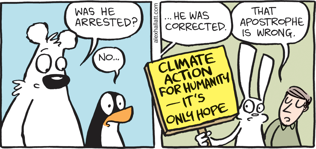 Gesture OCR: WAS HE ARRESTED? HE WAS CORRECTED. THAT APOSTROPHE IS WRONG. ... NO.. CLIMATE ACTION FOR HUMANITY -IT'S ONLY HOPE alexhallatt.com WAS HE ARRESTED? HE WAS CORRECTED. THAT APOSTROPHE IS WRONG. ... NO.. CLIMATE ACTION FOR HUMANITY -IT'S ONLY HOPE alexhallatt.com
