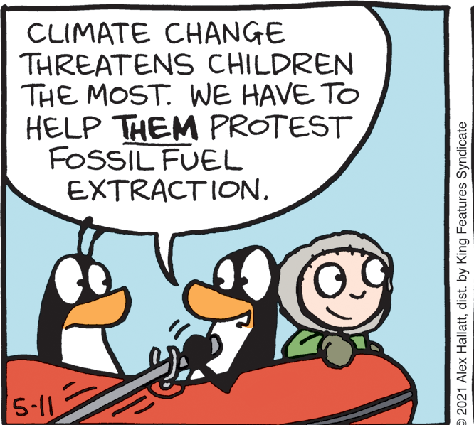 Font OCR: CLIMATE CHANGE THREATENS CHILDREN THE MOST. WE HAVE TO HELP THEM PROTEST FOSSIL FUEL EXTRACTION. 2021 Alex Hallattdist. by King Features Syndicate CLIMATE CHANGE THREATENS CHILDREN THE MOST. WE HAVE TO HELP THEM PROTEST FOSSIL FUEL EXTRACTION. 2021 Alex Hallattdist. by King Features Syndicate