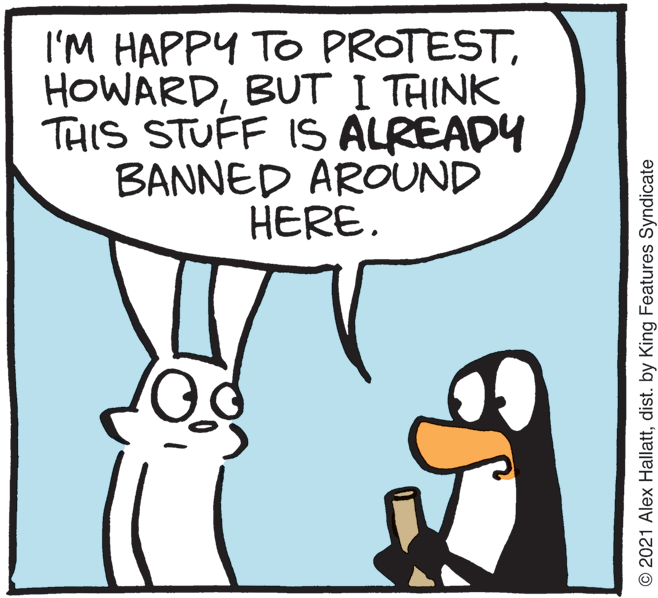 Gesture OCR: I'M HAPPY TO PROTESTBUT I THINK THIS STUFF IS ALREADY BANNED AROUND HERE. © 2021 Alex Hallattdist. by King Features Syndicate I'M HAPPY TO PROTESTBUT I THINK THIS STUFF IS ALREADY BANNED AROUND HERE. © 2021 Alex Hallattdist. by King Features Syndicate