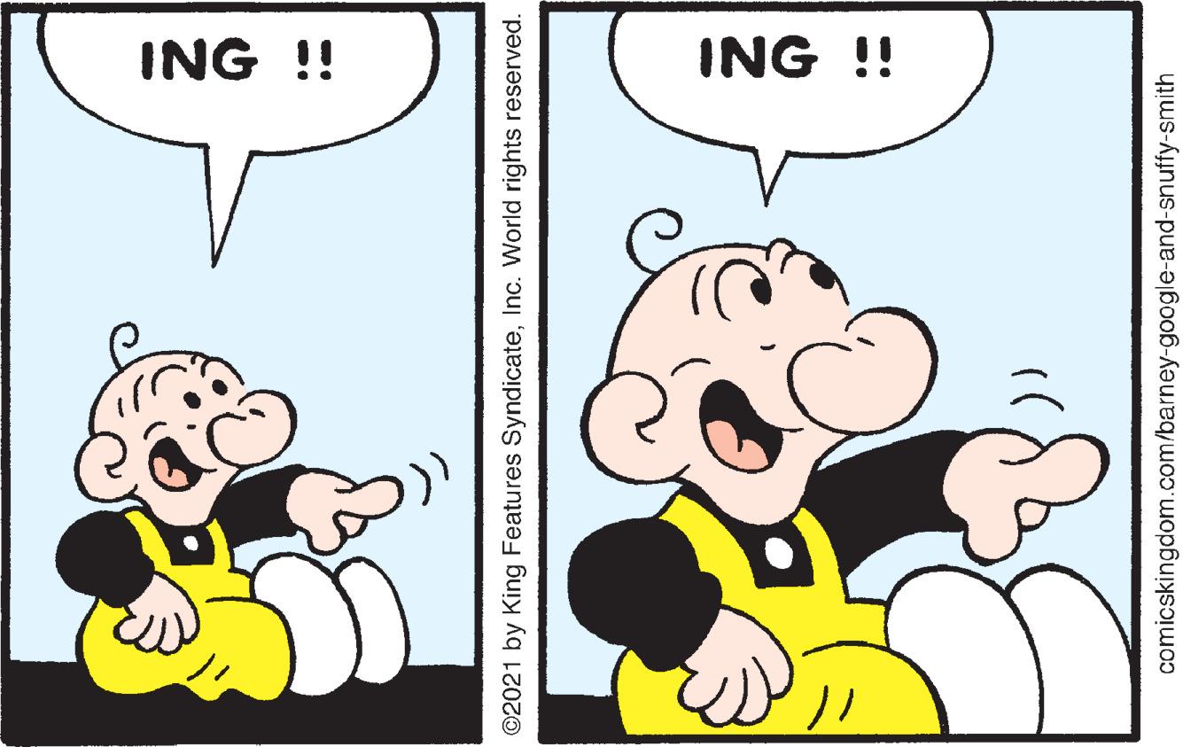 Font OCR: ING !! ING !! my ©2021 by King Features SyndicateInc. World rights reserved. comicskingdom.com/barney-google-and-snuffy-smith ING !! ING !! my ©2021 by King Features SyndicateInc. World rights reserved. comicskingdom.com/barney-google-and-snuffy-smith