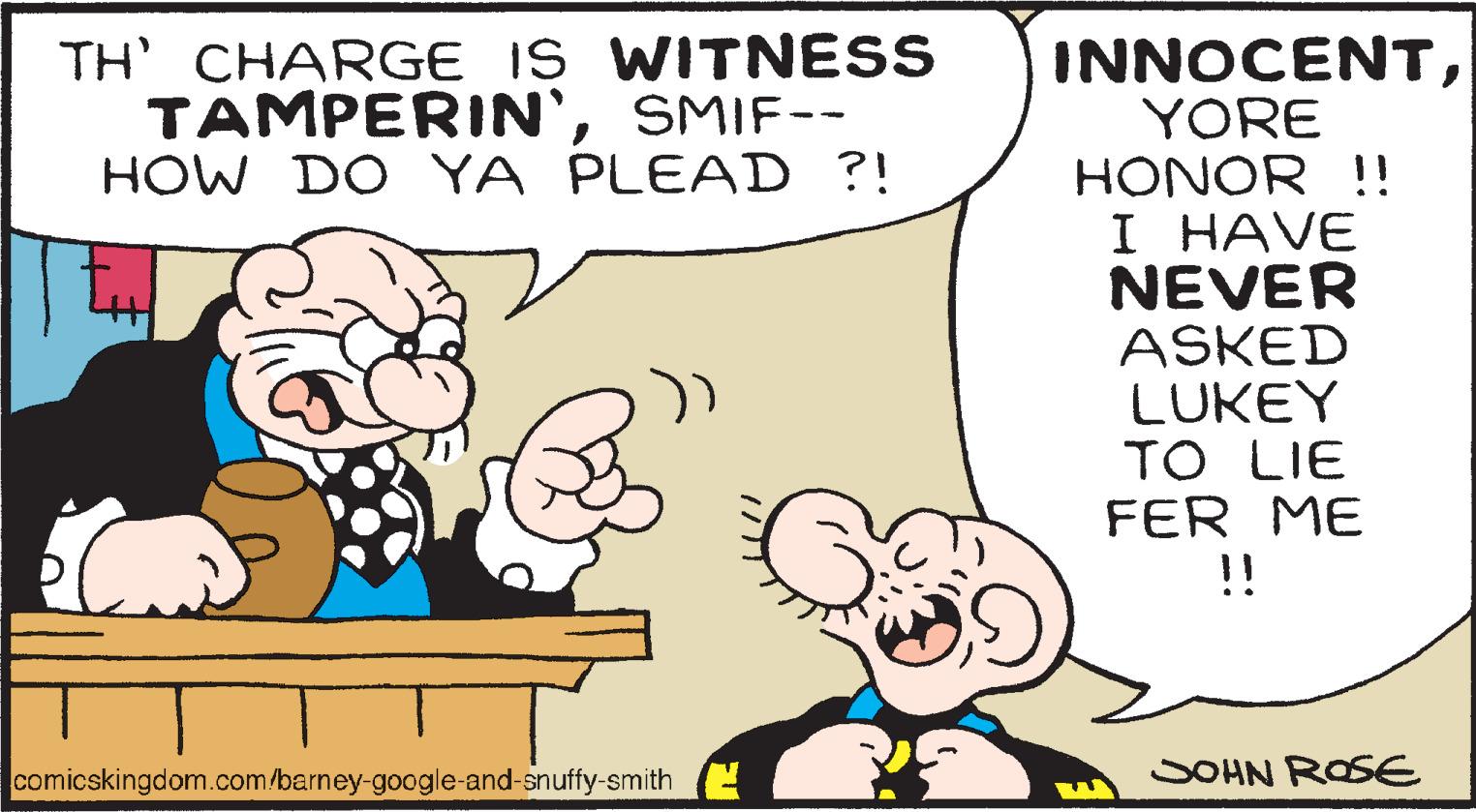 Line OCR: TH' CHARGE IS WITNESS TAMPERIN'SMIF-- HOW DO YA PLEAD ?! INNOCENTYORE HONOR !! I HAVE NEVER ASKED LUKEY TO LIE FER ME !! comicskingdom.com/barney-google-and-snuffy-smith SOHN ROSE TH' CHARGE IS WITNESS TAMPERIN'SMIF-- HOW DO YA PLEAD ?! INNOCENTYORE HONOR !! I HAVE NEVER ASKED LUKEY TO LIE FER ME !! comicskingdom.com/barney-google-and-snuffy-smith SOHN ROSE