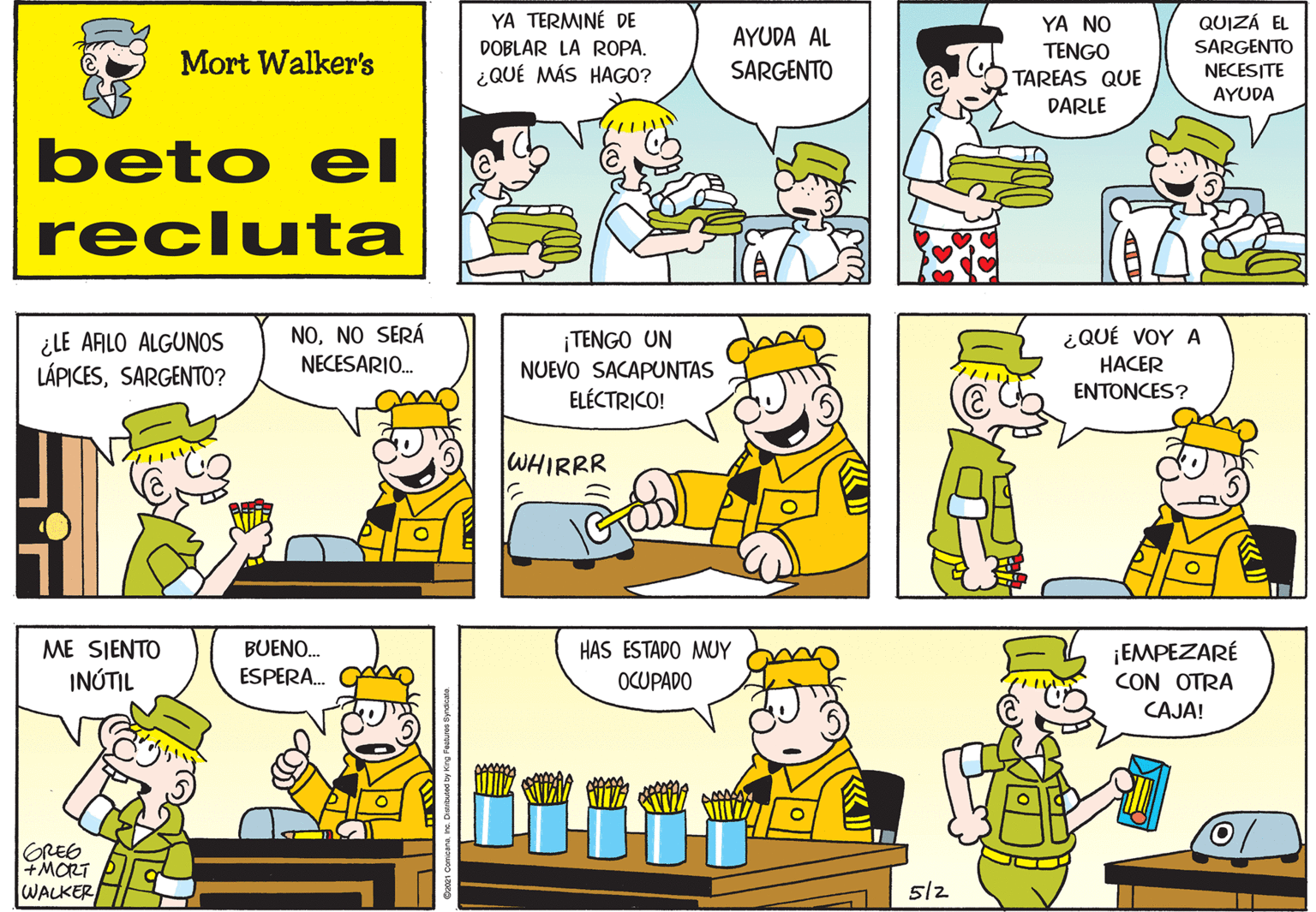 Line OCR: YA TERMINÉ DE DOBLAR LA ROPA. ¿QUÉ MÁS HAGO? QUIZÁ EL SARGENTO NECESITE YA NO AYUDA AL TENGO Mort Walker's SARGENTO TAREAS QUE AYUDA DARLE beto el recluta NONO SERÁ ¿LE AFLO ALGUNOS LÁPICESSARGENTO? ¿QUÉ VOY A HACER ¡TENGO UN NECESARIO. NUEVO SACAPUNTAS ELÉCTRICO! ENTONCES? WHIRRR ME SJENTO INÚTIL BUENO. ESPERA. ¡EMPEZARÉ CON OTRA HAS ESTADO MUY OCUPADO CAJA! GRES +MORT WALKER 5/2 YA TERMINÉ DE DOBLAR LA ROPA. ¿QUÉ MÁS HAGO? QUIZÁ EL SARGENTO NECESITE YA NO AYUDA AL TENGO Mort Walker's SARGENTO TAREAS QUE AYUDA DARLE beto el recluta NONO SERÁ ¿LE AFLO ALGUNOS LÁPICESSARGENTO? ¿QUÉ VOY A HACER ¡TENGO UN NECESARIO. NUEVO SACAPUNTAS ELÉCTRICO! ENTONCES? WHIRRR ME SJENTO INÚTIL BUENO. ESPERA. ¡EMPEZARÉ CON OTRA HAS ESTADO MUY OCUPADO CAJA! GRES +MORT WALKER 5/2