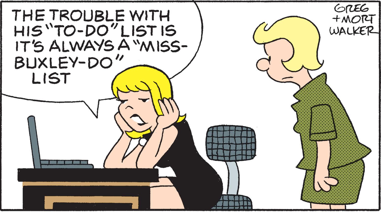 Finger OCR: GREG +MORT WALKER THE TROUBLE WITH HIS "TO-DO"LIST IS IT'S ALWAYS A "MISS- BUXLEY-DO" LIST GREG +MORT WALKER THE TROUBLE WITH HIS "TO-DO"LIST IS IT'S ALWAYS A "MISS- BUXLEY-DO" LIST