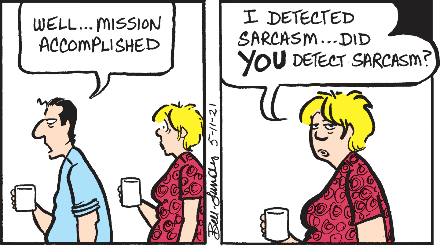 People OCR: WELL... MISSION ACCOMPLISHED I DETECTED SARCASM...DID YOU DETECT SARCASM? Bell-funay 5-11-21 WELL... MISSION ACCOMPLISHED I DETECTED SARCASM...DID YOU DETECT SARCASM? Bell-funay 5-11-21