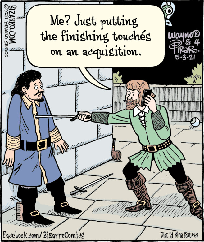 Parallel OCR: Me? Just putting the finishing touchés on an acquisition. Wayno® & 4 5.3.21 Facebook.com/BizarroComics Dist. Y King Features BIZARRO.COM ©2021 BIZARRO STUDIOS Me? Just putting the finishing touchés on an acquisition. Wayno® & 4 5.3.21 Facebook.com/BizarroComics Dist. Y King Features BIZARRO.COM ©2021 BIZARRO STUDIOS