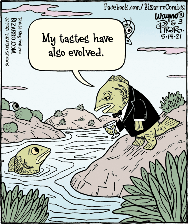 Fiction OCR: Facebook.com/BizarroComies Wayno® R?RO. My tastes have also evolved. 5.14-21 Dist. b9 King Features BIZARRO.COM © 2021 BIZARRO STUDIOS Facebook.com/BizarroComies Wayno® R?RO. My tastes have also evolved. 5.14-21 Dist. b9 King Features BIZARRO.COM © 2021 BIZARRO STUDIOS
