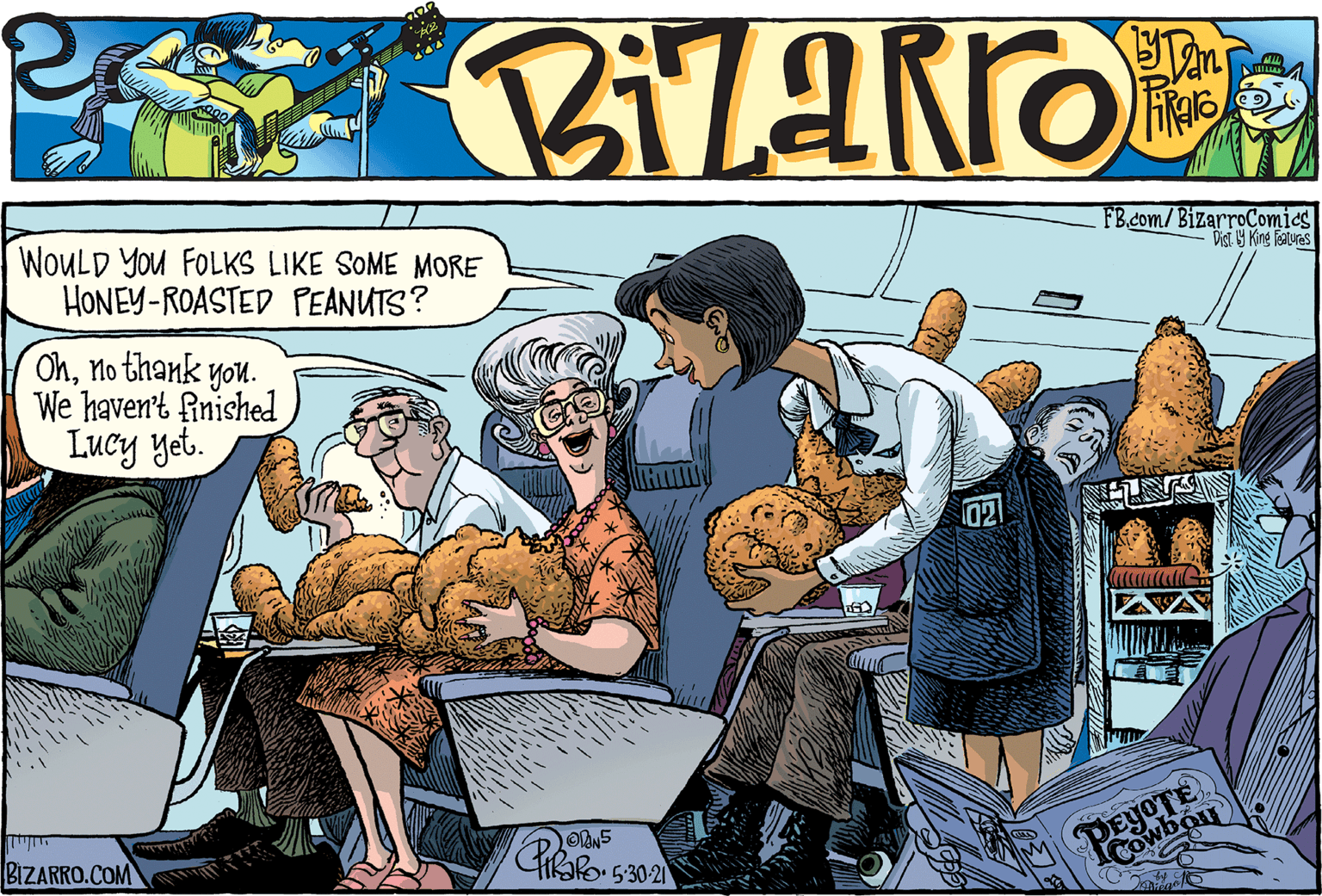 Conversation OCR: WOULD YOu FOLKS LIKE SOME MORE HONEY-ROASTED PEANUTS? FB.com/BizarroComics Dist Y King Fatures Ohno thank you. We haven't finished Lucy yet. 02 PEYOTE Cowbou BIZARRO.COM WOULD YOu FOLKS LIKE SOME MORE HONEY-ROASTED PEANUTS? FB.com/BizarroComics Dist Y King Fatures Ohno thank you. We haven't finished Lucy yet. 02 PEYOTE Cowbou BIZARRO.COM