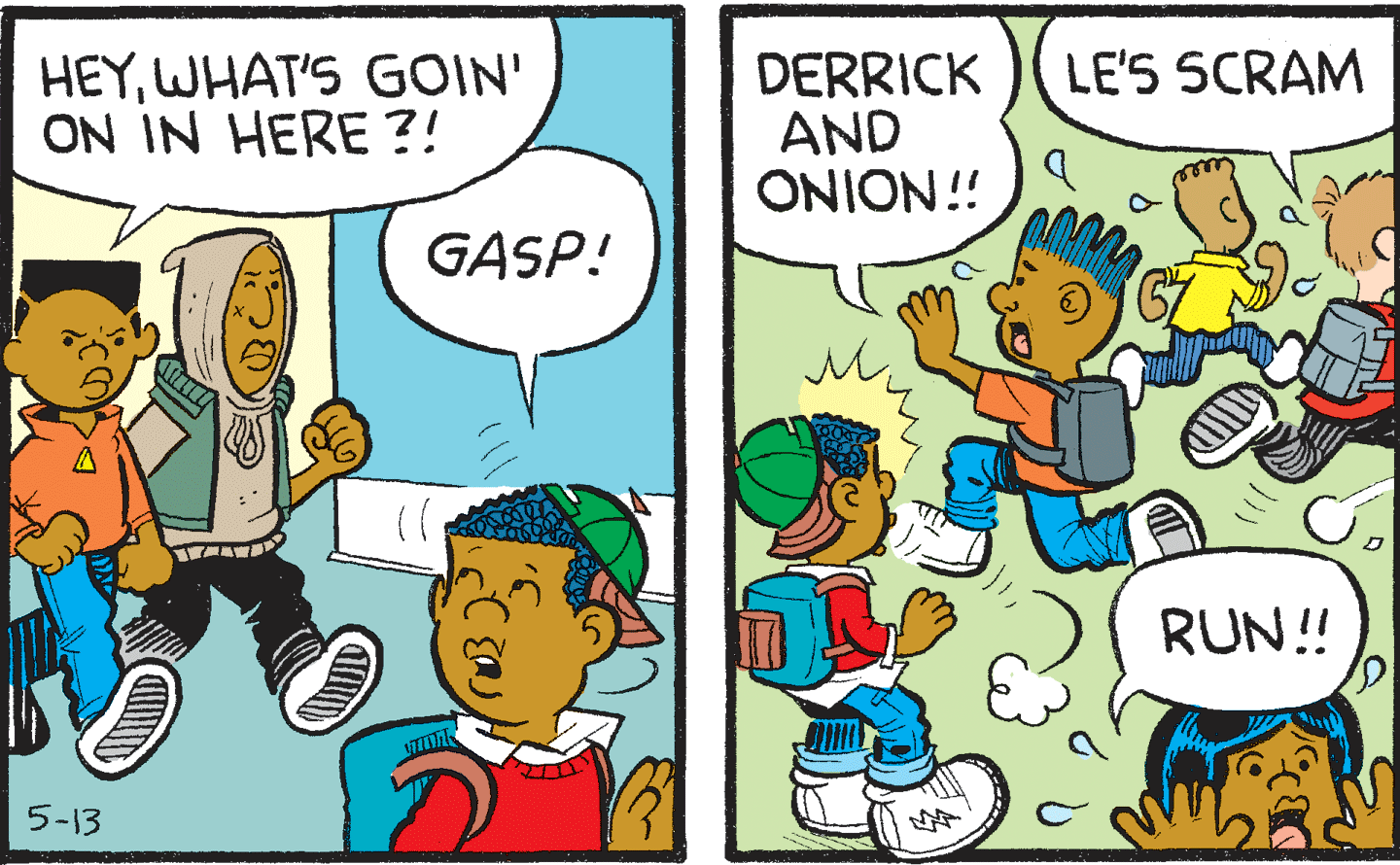 Font OCR: LE'S SCRAM HEYWHAT'S GOIN' ON IN HERE ?! DERRICK AND ONION!! GASP! RUN! 5-13 LE'S SCRAM HEYWHAT'S GOIN' ON IN HERE ?! DERRICK AND ONION!! GASP! RUN! 5-13