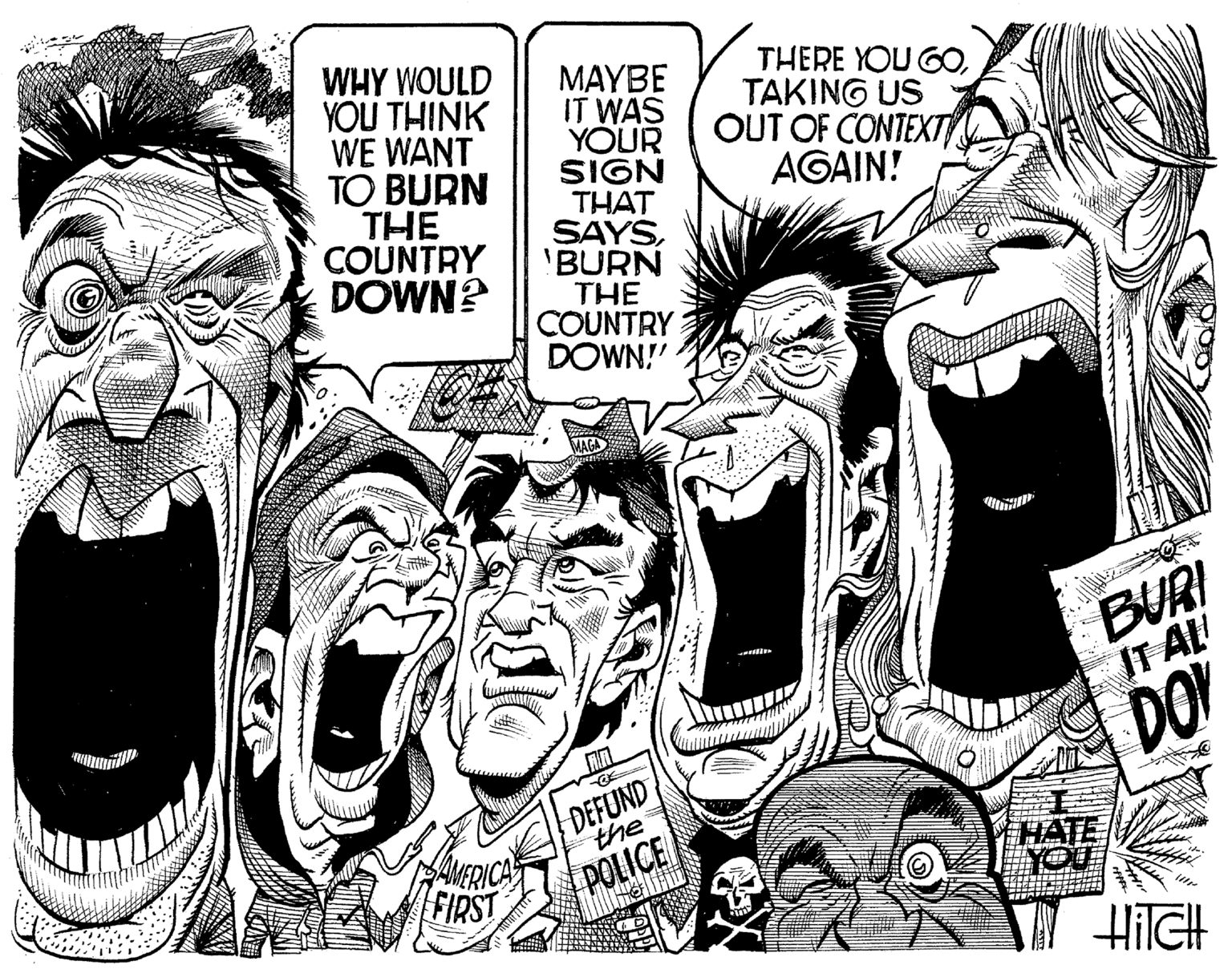 Line OCR: WHY WOULD YOU THINK WE WANT TO BURN THE COUNTRY DOWN? MAYBE IT WAS YOUR SIGN THAT SAYS'BURN THE COUNTRY DOWN!" THERE YOU GOTAKING US OUT OF CONTEXTY AGAIN! BURI IT AL! DO DEFUND the SAMERICA FIRST JATE POLICE HileH WHY WOULD YOU THINK WE WANT TO BURN THE COUNTRY DOWN? MAYBE IT WAS YOUR SIGN THAT SAYS'BURN THE COUNTRY DOWN!" THERE YOU GOTAKING US OUT OF CONTEXTY AGAIN! BURI IT AL! DO DEFUND the SAMERICA FIRST JATE POLICE HileH